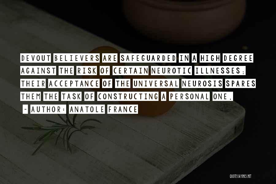 Anatole France Quotes: Devout Believers Are Safeguarded In A High Degree Against The Risk Of Certain Neurotic Illnesses; Their Acceptance Of The Universal