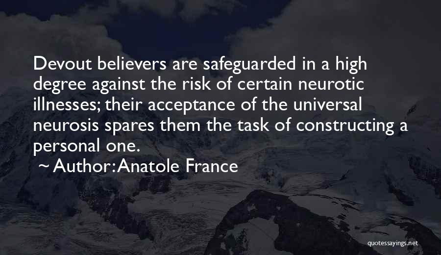 Anatole France Quotes: Devout Believers Are Safeguarded In A High Degree Against The Risk Of Certain Neurotic Illnesses; Their Acceptance Of The Universal