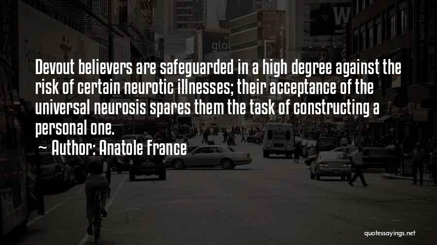 Anatole France Quotes: Devout Believers Are Safeguarded In A High Degree Against The Risk Of Certain Neurotic Illnesses; Their Acceptance Of The Universal
