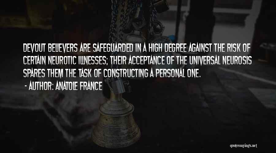 Anatole France Quotes: Devout Believers Are Safeguarded In A High Degree Against The Risk Of Certain Neurotic Illnesses; Their Acceptance Of The Universal