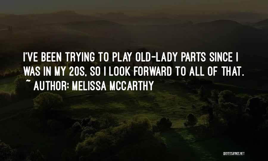 Melissa McCarthy Quotes: I've Been Trying To Play Old-lady Parts Since I Was In My 20s, So I Look Forward To All Of