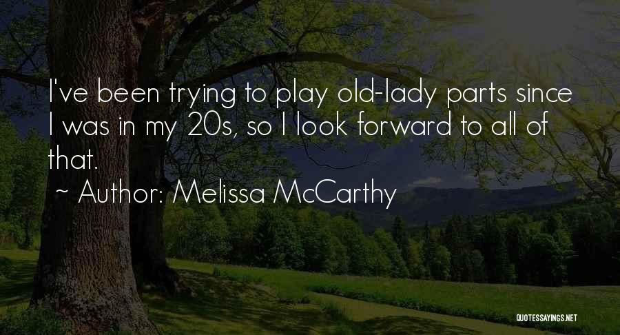 Melissa McCarthy Quotes: I've Been Trying To Play Old-lady Parts Since I Was In My 20s, So I Look Forward To All Of