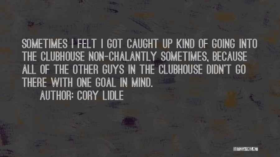 Cory Lidle Quotes: Sometimes I Felt I Got Caught Up Kind Of Going Into The Clubhouse Non-chalantly Sometimes, Because All Of The Other