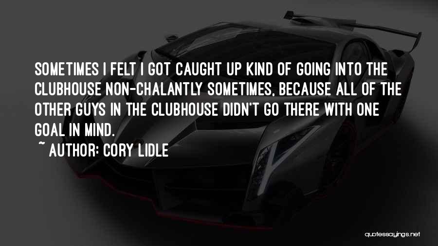 Cory Lidle Quotes: Sometimes I Felt I Got Caught Up Kind Of Going Into The Clubhouse Non-chalantly Sometimes, Because All Of The Other