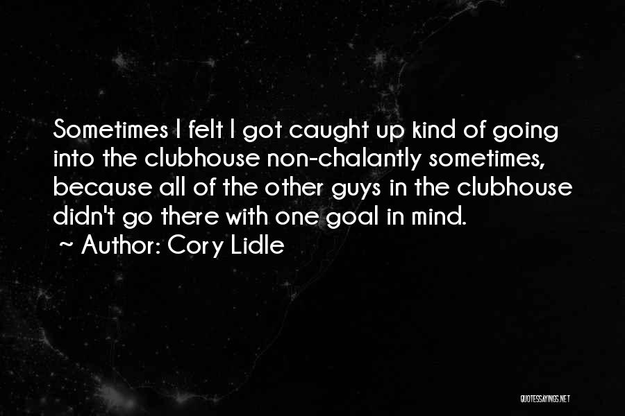 Cory Lidle Quotes: Sometimes I Felt I Got Caught Up Kind Of Going Into The Clubhouse Non-chalantly Sometimes, Because All Of The Other