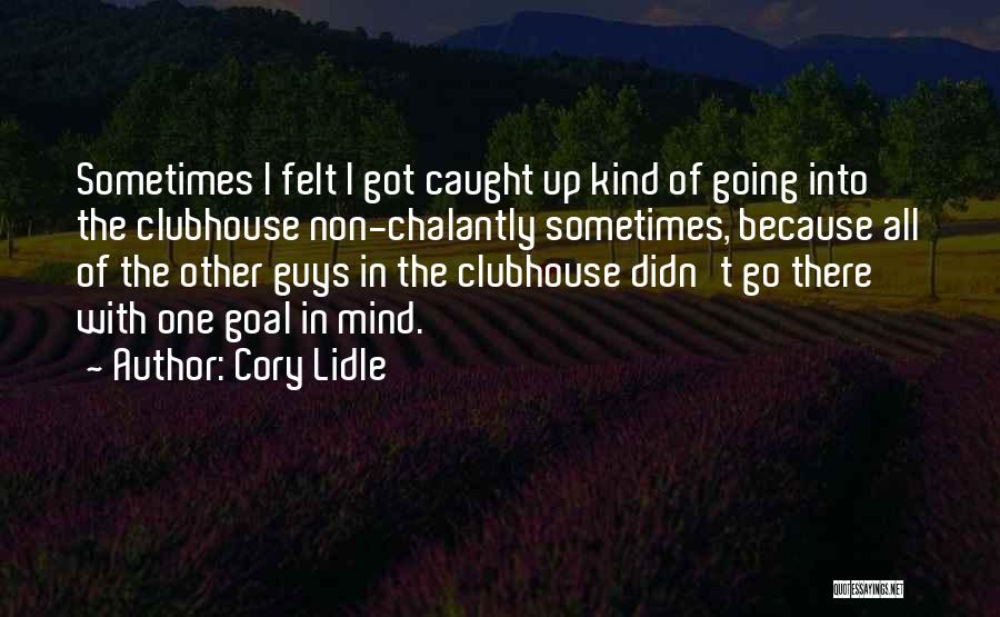 Cory Lidle Quotes: Sometimes I Felt I Got Caught Up Kind Of Going Into The Clubhouse Non-chalantly Sometimes, Because All Of The Other