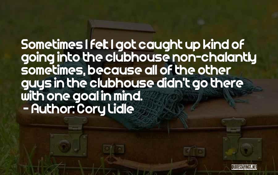 Cory Lidle Quotes: Sometimes I Felt I Got Caught Up Kind Of Going Into The Clubhouse Non-chalantly Sometimes, Because All Of The Other