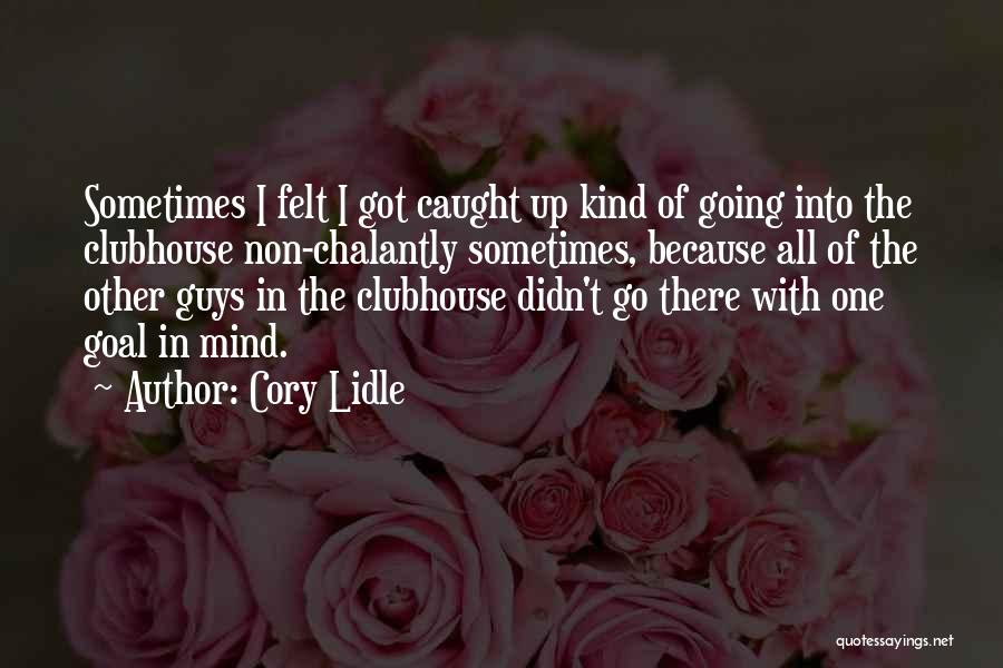 Cory Lidle Quotes: Sometimes I Felt I Got Caught Up Kind Of Going Into The Clubhouse Non-chalantly Sometimes, Because All Of The Other