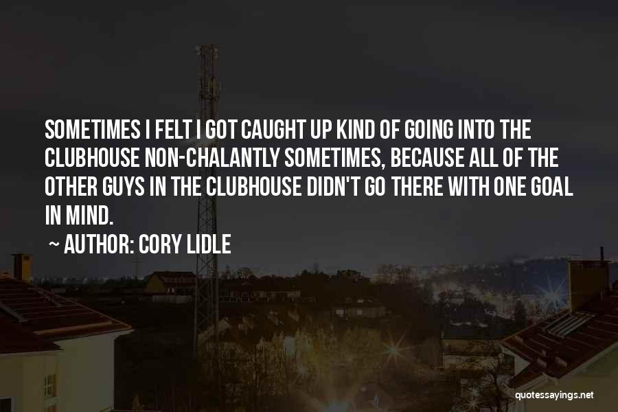 Cory Lidle Quotes: Sometimes I Felt I Got Caught Up Kind Of Going Into The Clubhouse Non-chalantly Sometimes, Because All Of The Other