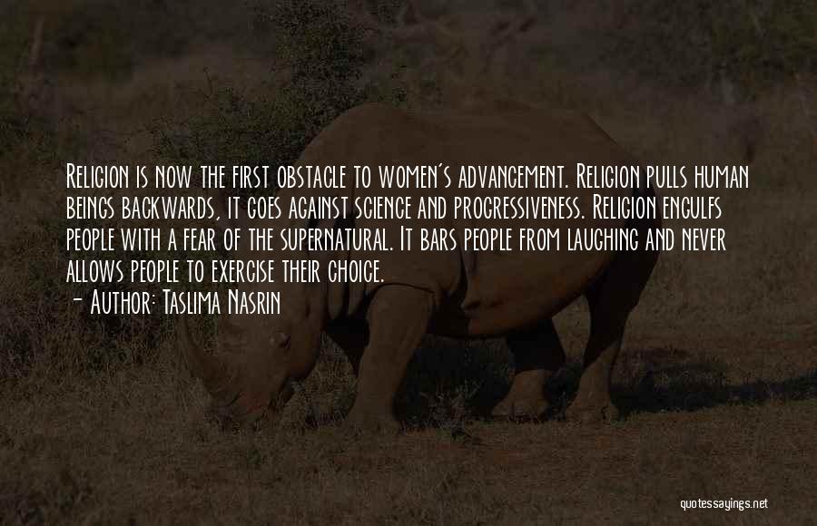 Taslima Nasrin Quotes: Religion Is Now The First Obstacle To Women's Advancement. Religion Pulls Human Beings Backwards, It Goes Against Science And Progressiveness.