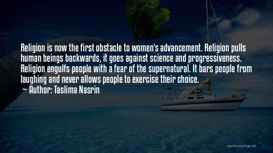 Taslima Nasrin Quotes: Religion Is Now The First Obstacle To Women's Advancement. Religion Pulls Human Beings Backwards, It Goes Against Science And Progressiveness.