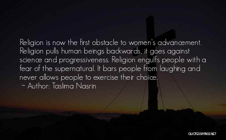 Taslima Nasrin Quotes: Religion Is Now The First Obstacle To Women's Advancement. Religion Pulls Human Beings Backwards, It Goes Against Science And Progressiveness.