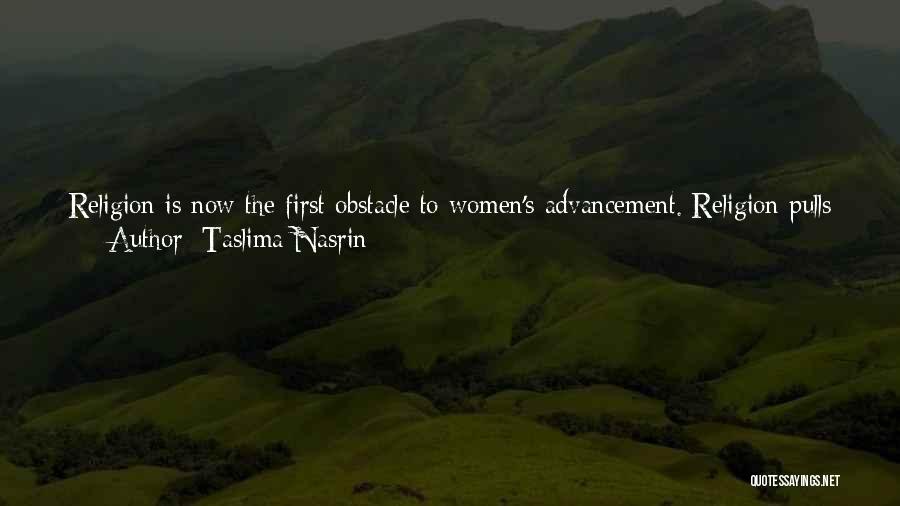 Taslima Nasrin Quotes: Religion Is Now The First Obstacle To Women's Advancement. Religion Pulls Human Beings Backwards, It Goes Against Science And Progressiveness.