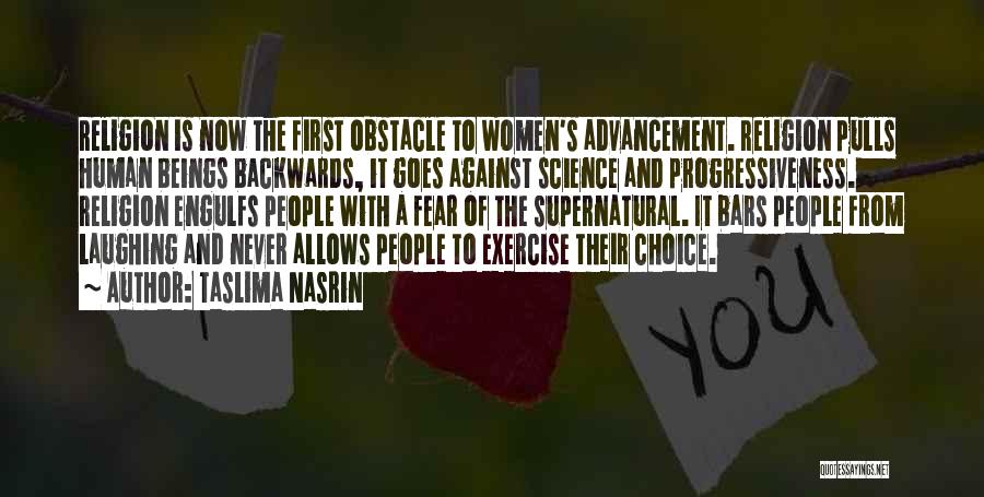 Taslima Nasrin Quotes: Religion Is Now The First Obstacle To Women's Advancement. Religion Pulls Human Beings Backwards, It Goes Against Science And Progressiveness.