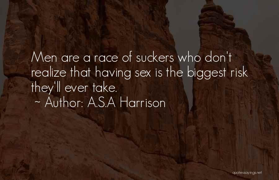 A.S.A Harrison Quotes: Men Are A Race Of Suckers Who Don't Realize That Having Sex Is The Biggest Risk They'll Ever Take.