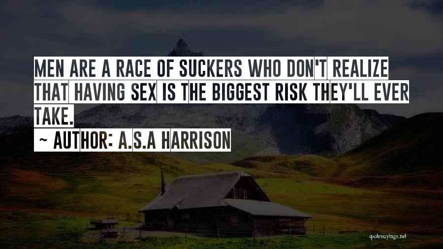 A.S.A Harrison Quotes: Men Are A Race Of Suckers Who Don't Realize That Having Sex Is The Biggest Risk They'll Ever Take.