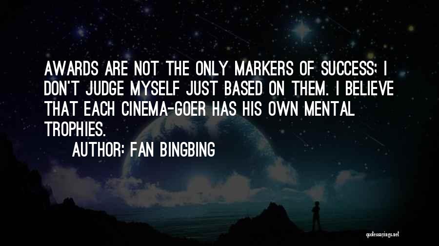 Fan Bingbing Quotes: Awards Are Not The Only Markers Of Success; I Don't Judge Myself Just Based On Them. I Believe That Each