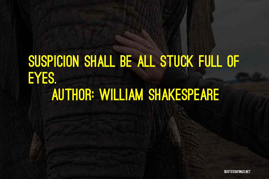 William Shakespeare Quotes: Suspicion Shall Be All Stuck Full Of Eyes.