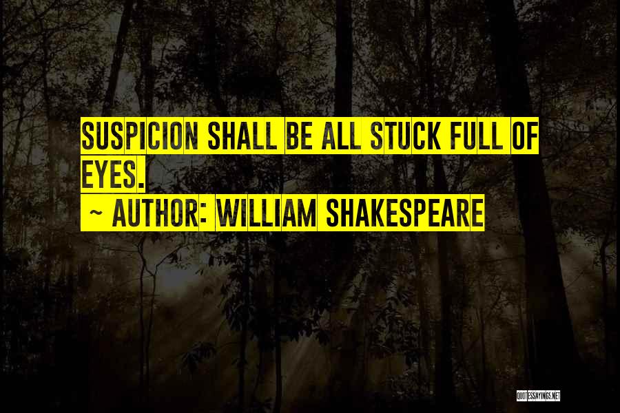 William Shakespeare Quotes: Suspicion Shall Be All Stuck Full Of Eyes.