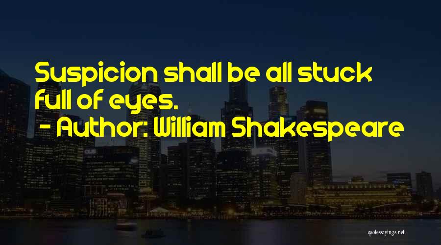 William Shakespeare Quotes: Suspicion Shall Be All Stuck Full Of Eyes.