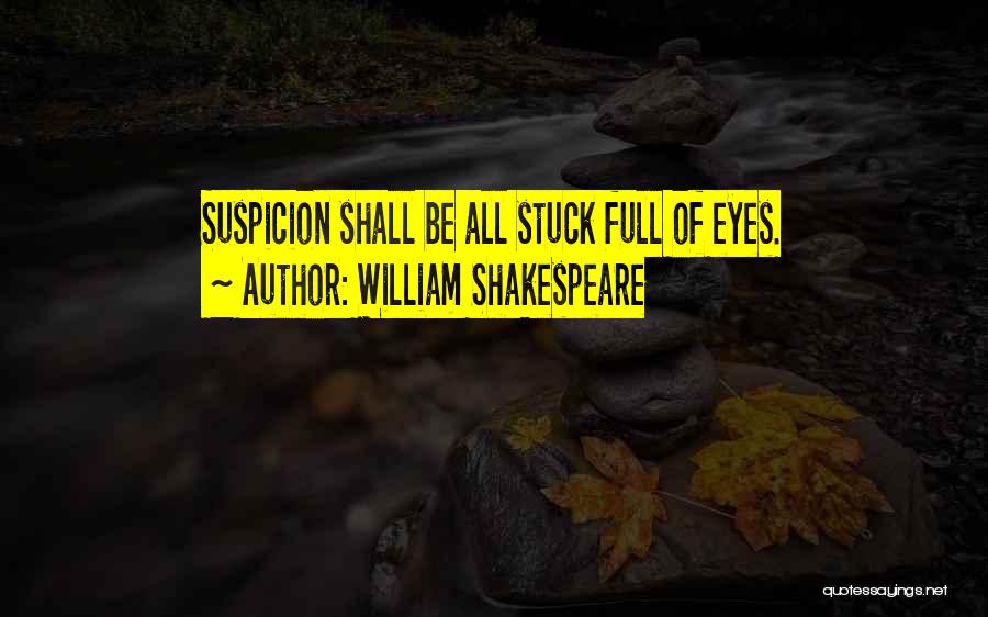 William Shakespeare Quotes: Suspicion Shall Be All Stuck Full Of Eyes.