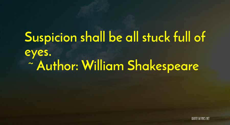 William Shakespeare Quotes: Suspicion Shall Be All Stuck Full Of Eyes.