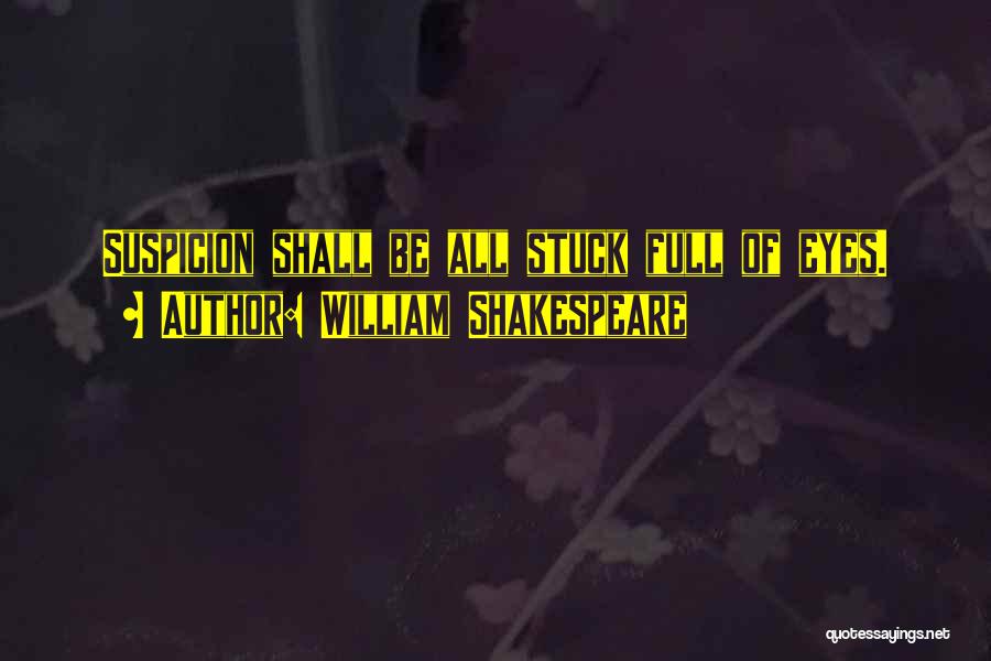 William Shakespeare Quotes: Suspicion Shall Be All Stuck Full Of Eyes.