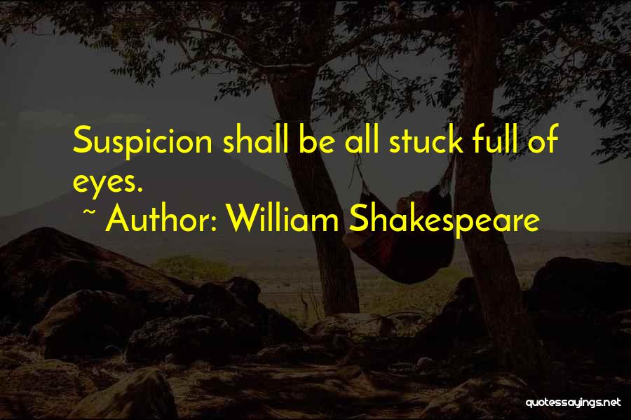 William Shakespeare Quotes: Suspicion Shall Be All Stuck Full Of Eyes.