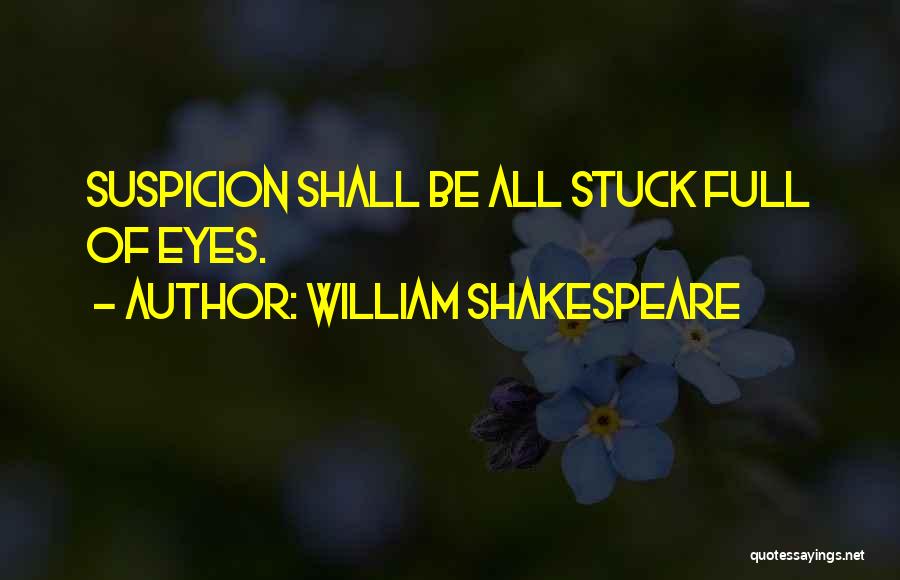 William Shakespeare Quotes: Suspicion Shall Be All Stuck Full Of Eyes.