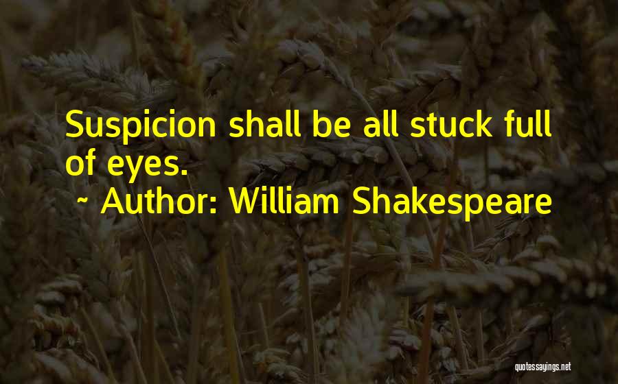 William Shakespeare Quotes: Suspicion Shall Be All Stuck Full Of Eyes.