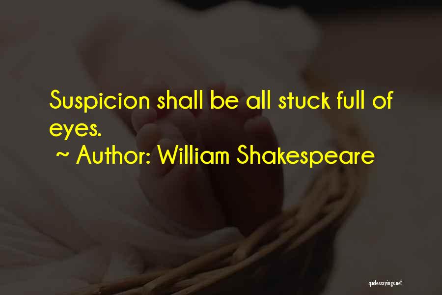 William Shakespeare Quotes: Suspicion Shall Be All Stuck Full Of Eyes.