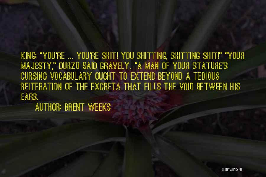 Brent Weeks Quotes: King: You're ... You're Shit! You Shitting, Shitting Shit! Your Majesty, Durzo Said Gravely. A Man Of Your Stature's Cursing