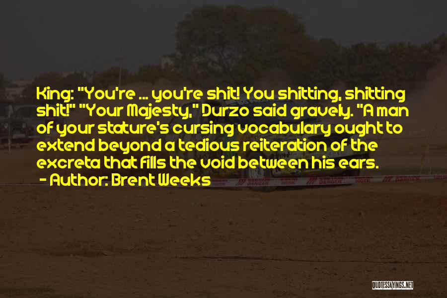 Brent Weeks Quotes: King: You're ... You're Shit! You Shitting, Shitting Shit! Your Majesty, Durzo Said Gravely. A Man Of Your Stature's Cursing