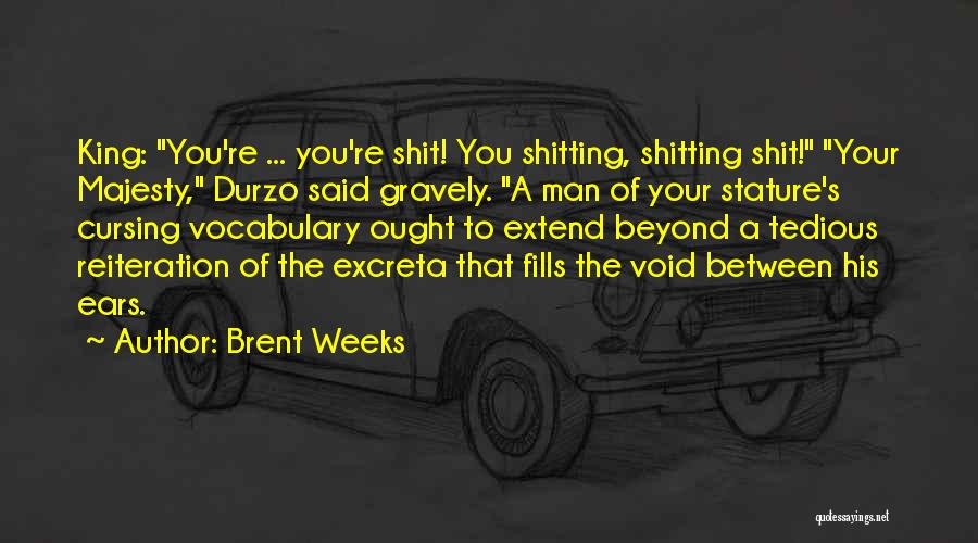 Brent Weeks Quotes: King: You're ... You're Shit! You Shitting, Shitting Shit! Your Majesty, Durzo Said Gravely. A Man Of Your Stature's Cursing
