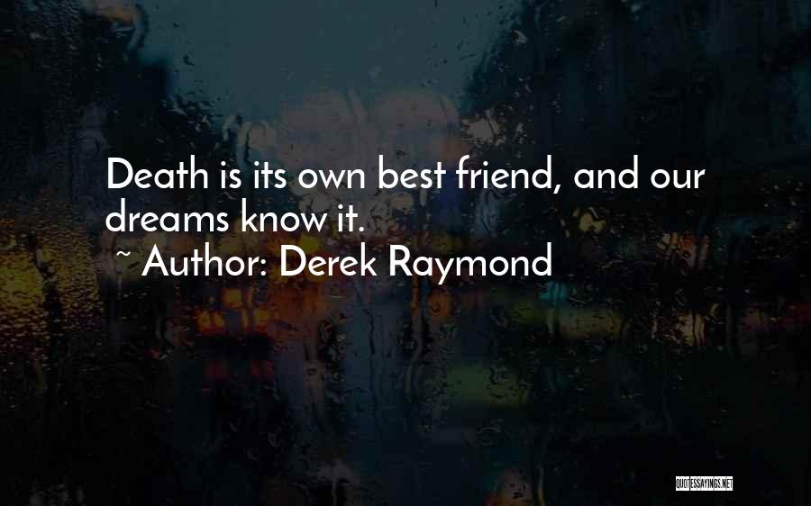 Derek Raymond Quotes: Death Is Its Own Best Friend, And Our Dreams Know It.