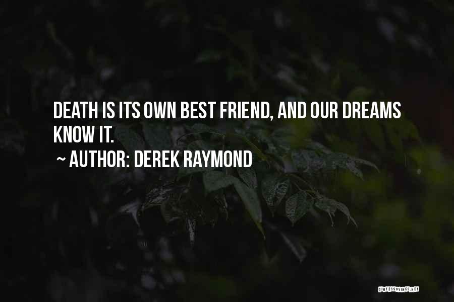 Derek Raymond Quotes: Death Is Its Own Best Friend, And Our Dreams Know It.