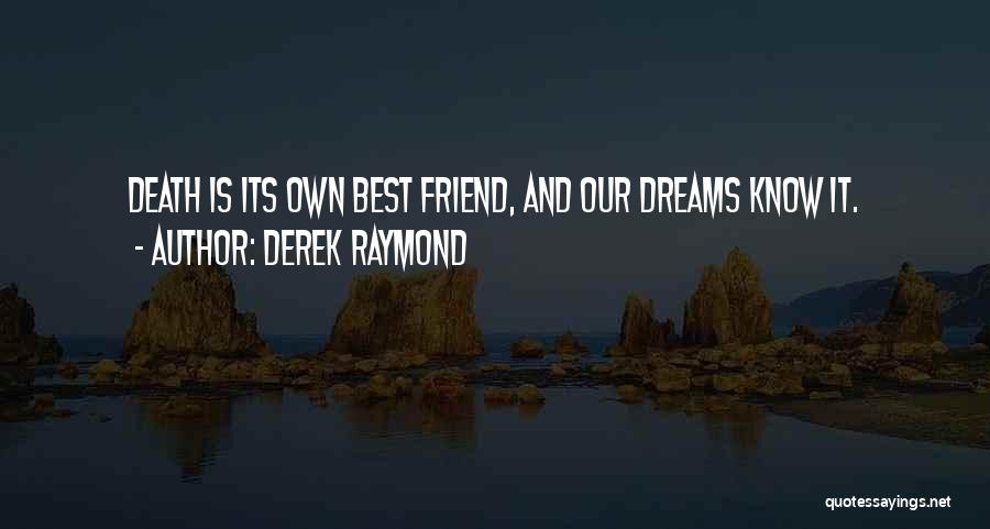 Derek Raymond Quotes: Death Is Its Own Best Friend, And Our Dreams Know It.