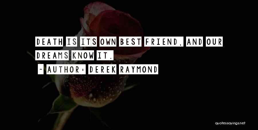 Derek Raymond Quotes: Death Is Its Own Best Friend, And Our Dreams Know It.