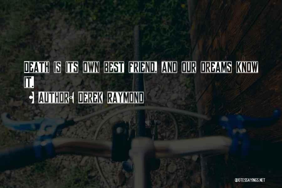 Derek Raymond Quotes: Death Is Its Own Best Friend, And Our Dreams Know It.