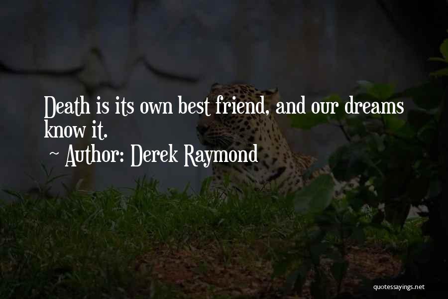 Derek Raymond Quotes: Death Is Its Own Best Friend, And Our Dreams Know It.