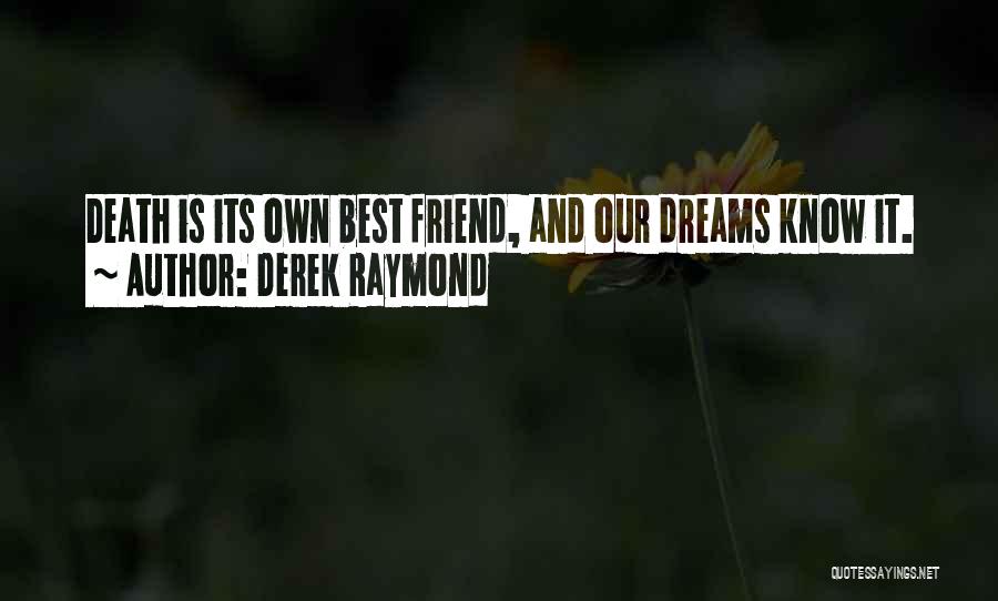 Derek Raymond Quotes: Death Is Its Own Best Friend, And Our Dreams Know It.