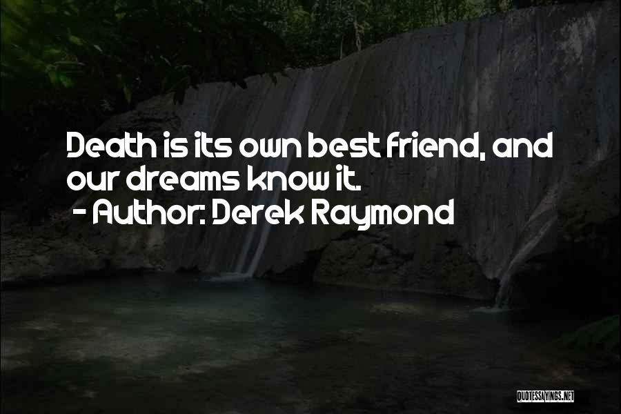 Derek Raymond Quotes: Death Is Its Own Best Friend, And Our Dreams Know It.