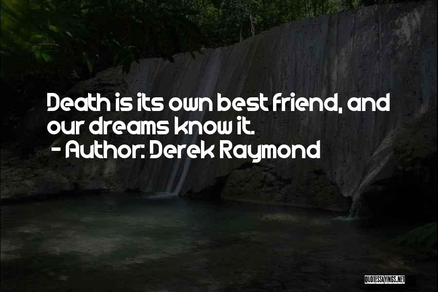 Derek Raymond Quotes: Death Is Its Own Best Friend, And Our Dreams Know It.