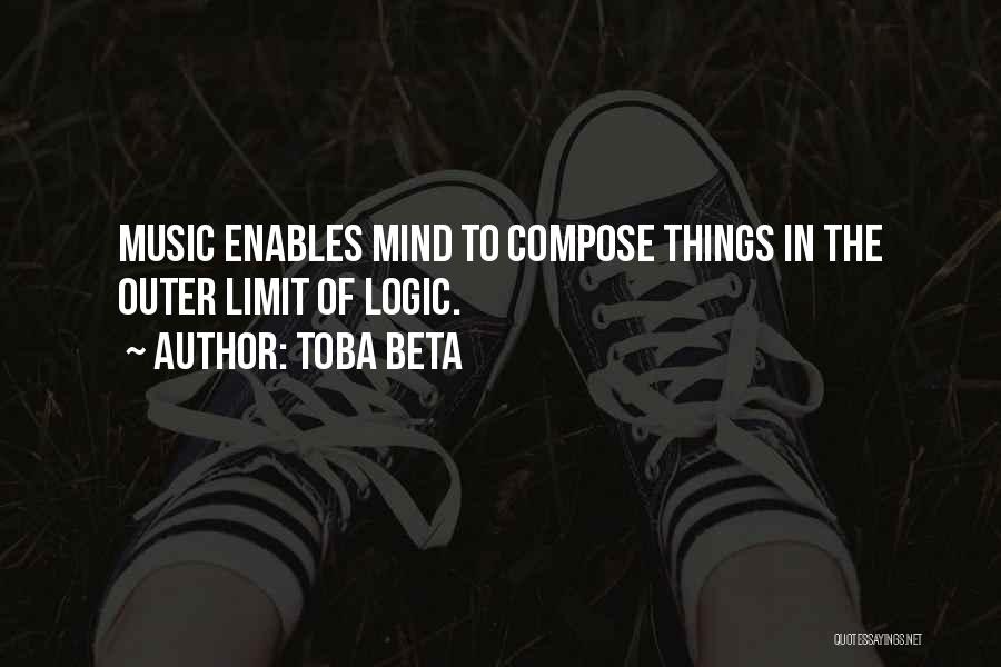 Toba Beta Quotes: Music Enables Mind To Compose Things In The Outer Limit Of Logic.