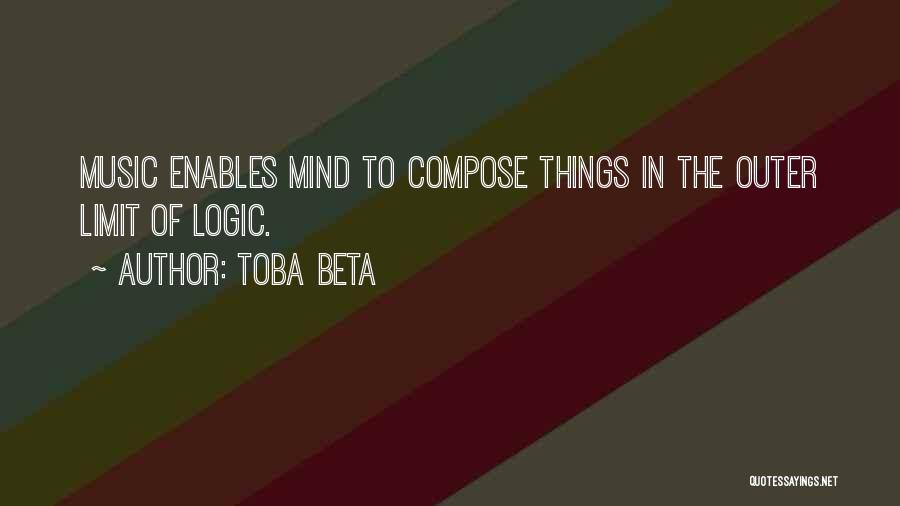 Toba Beta Quotes: Music Enables Mind To Compose Things In The Outer Limit Of Logic.