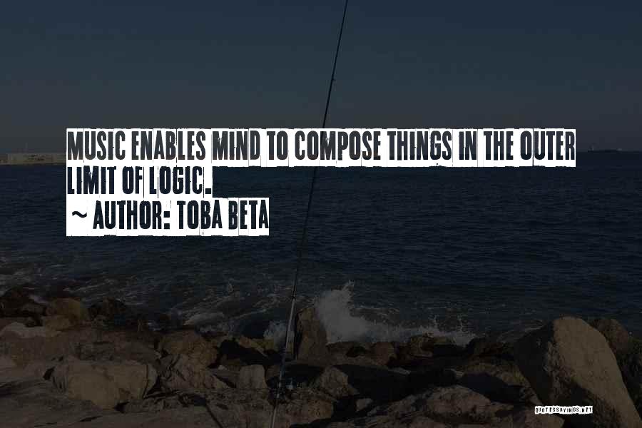 Toba Beta Quotes: Music Enables Mind To Compose Things In The Outer Limit Of Logic.