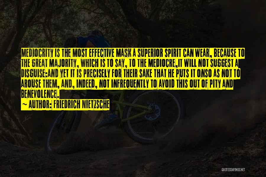 Friedrich Nietzsche Quotes: Mediocrity Is The Most Effective Mask A Superior Spirit Can Wear, Because To The Great Majority, Which Is To Say,