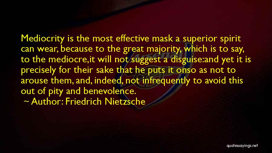 Friedrich Nietzsche Quotes: Mediocrity Is The Most Effective Mask A Superior Spirit Can Wear, Because To The Great Majority, Which Is To Say,