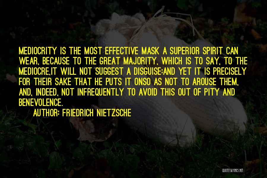 Friedrich Nietzsche Quotes: Mediocrity Is The Most Effective Mask A Superior Spirit Can Wear, Because To The Great Majority, Which Is To Say,