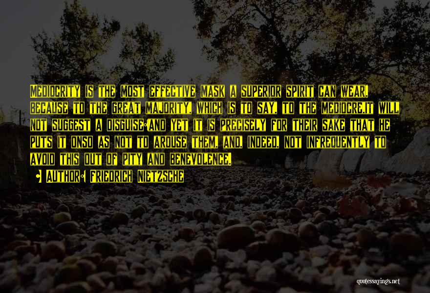 Friedrich Nietzsche Quotes: Mediocrity Is The Most Effective Mask A Superior Spirit Can Wear, Because To The Great Majority, Which Is To Say,